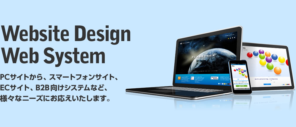 効果的な活用で集客アップ PCサイトから、スマートフォン対応、Webシステム構築、SNS対応など様々なニーズにお応えいたします。